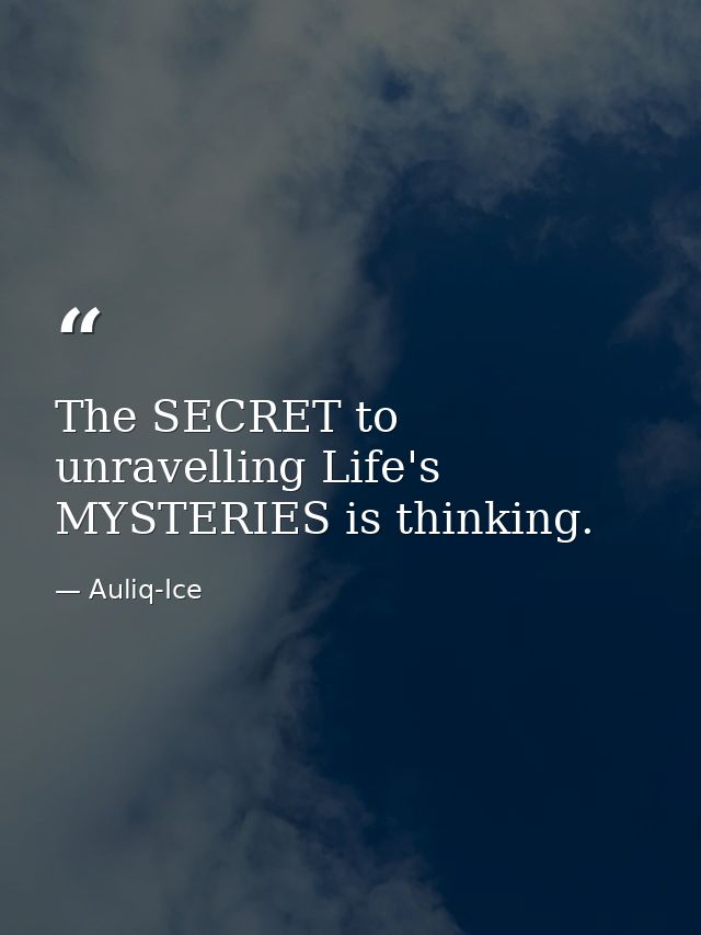 The SECRET to unravelling Life's MYSTERIES is thinking. — Auliq-Ice