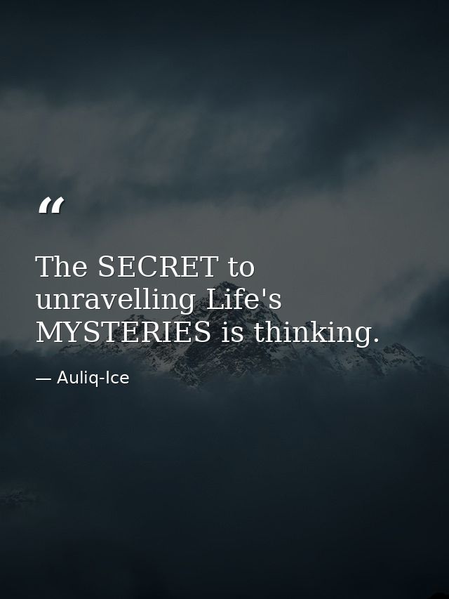 The SECRET to unravelling Life's MYSTERIES is thinking. — Auliq-Ice