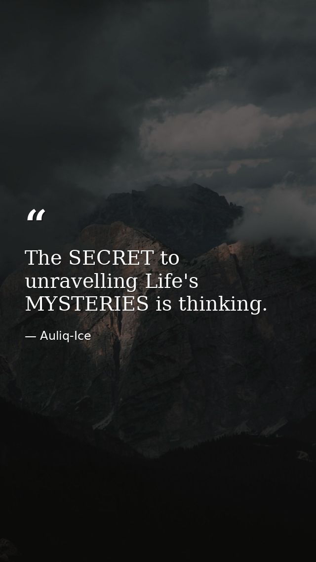 The SECRET to unravelling Life's MYSTERIES is thinking. — Auliq-Ice