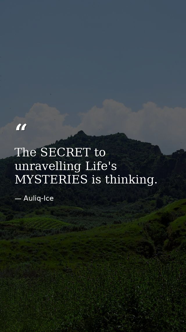 The SECRET to unravelling Life's MYSTERIES is thinking. — Auliq-Ice