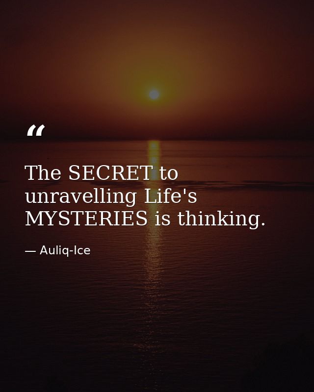 The SECRET to unravelling Life's MYSTERIES is thinking. — Auliq-Ice