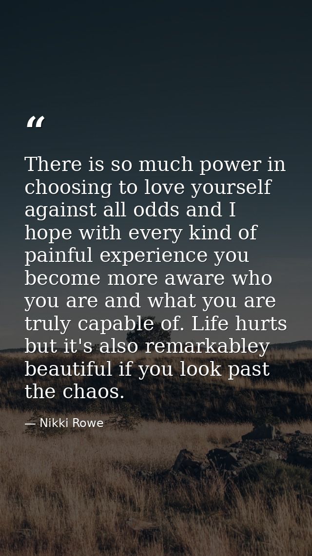 There is so much power in choosing to love yourself against all odds and I hope with every kind of painful experience yo — Nikki Rowe