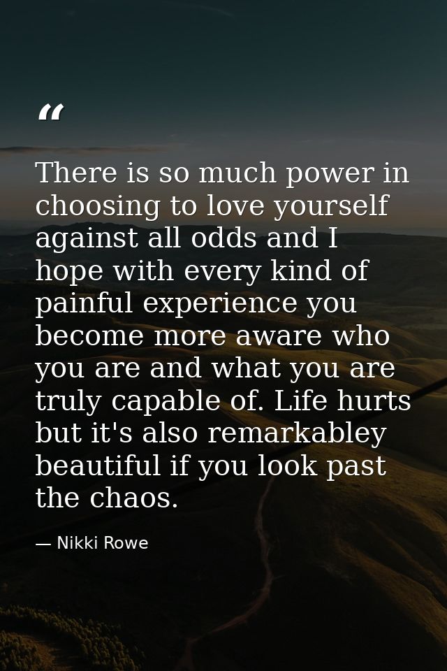 There is so much power in choosing to love yourself against all odds and I hope with every kind of painful experience yo — Nikki Rowe