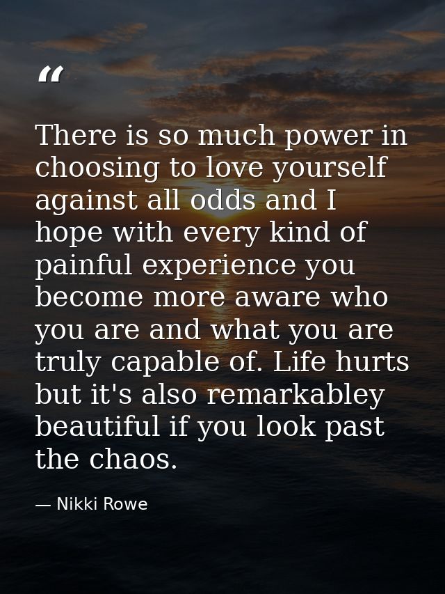 There is so much power in choosing to love yourself against all odds and I hope with every kind of painful experience yo — Nikki Rowe