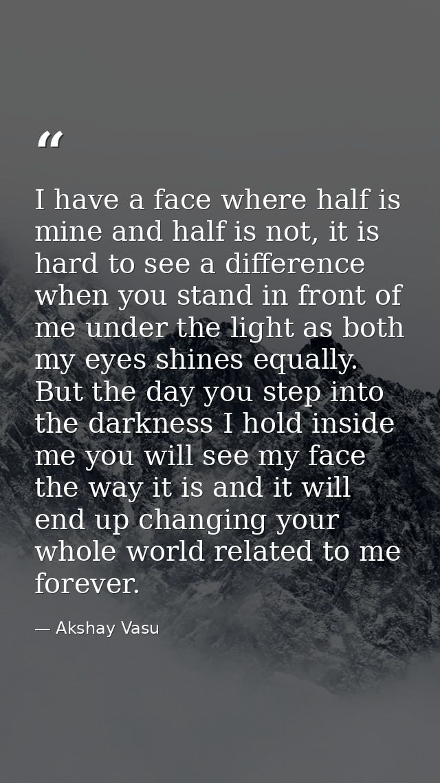 I have a face where half is mine and half is not, it is hard to see a difference when you stand in front of me under the — Akshay Vasu