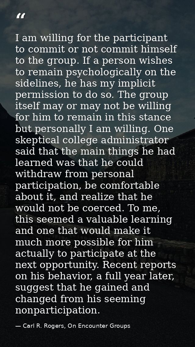 I am willing for the participant to commit or not commit himself to the group. If a person wishes to remain psychologica — Carl R. Rogers, On Encounter Groups