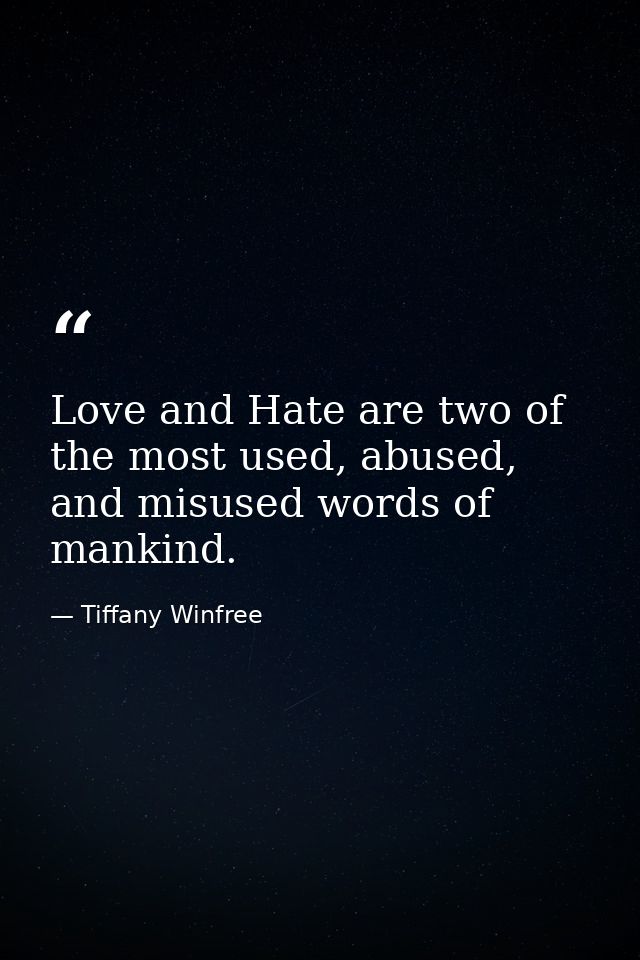 Love and Hate are two of the most used, abused, and misused words of mankind. — Tiffany Winfree