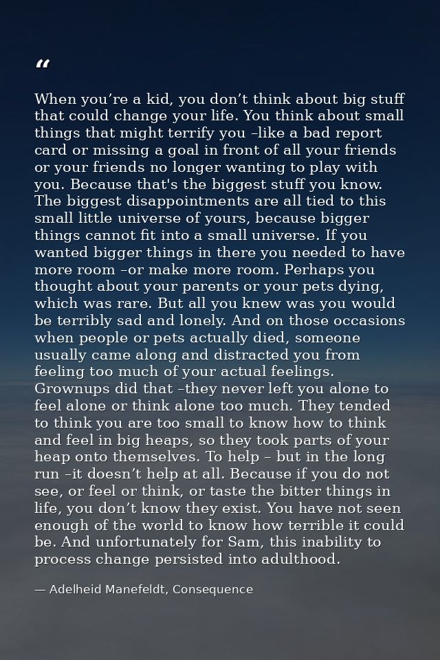 When you’re a kid, you don’t think about big stuff that could change your life. You think about small things that might  — Adelheid Manefeldt, Consequence