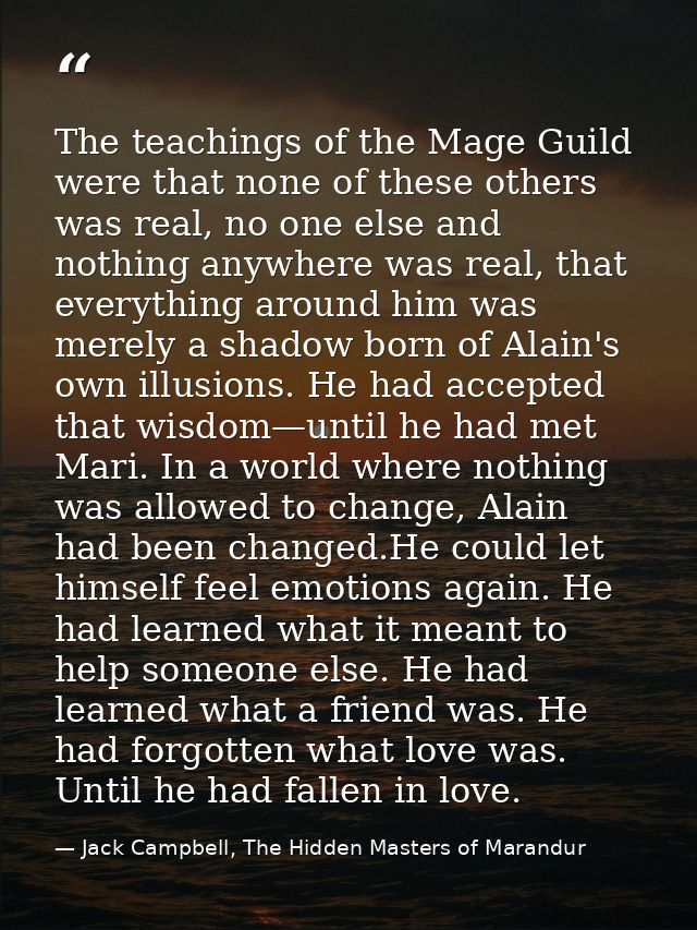 The teachings of the Mage Guild were that none of these others was real, no one else and nothing anywhere was real, that — Jack Campbell, The Hidden Masters of Marandur