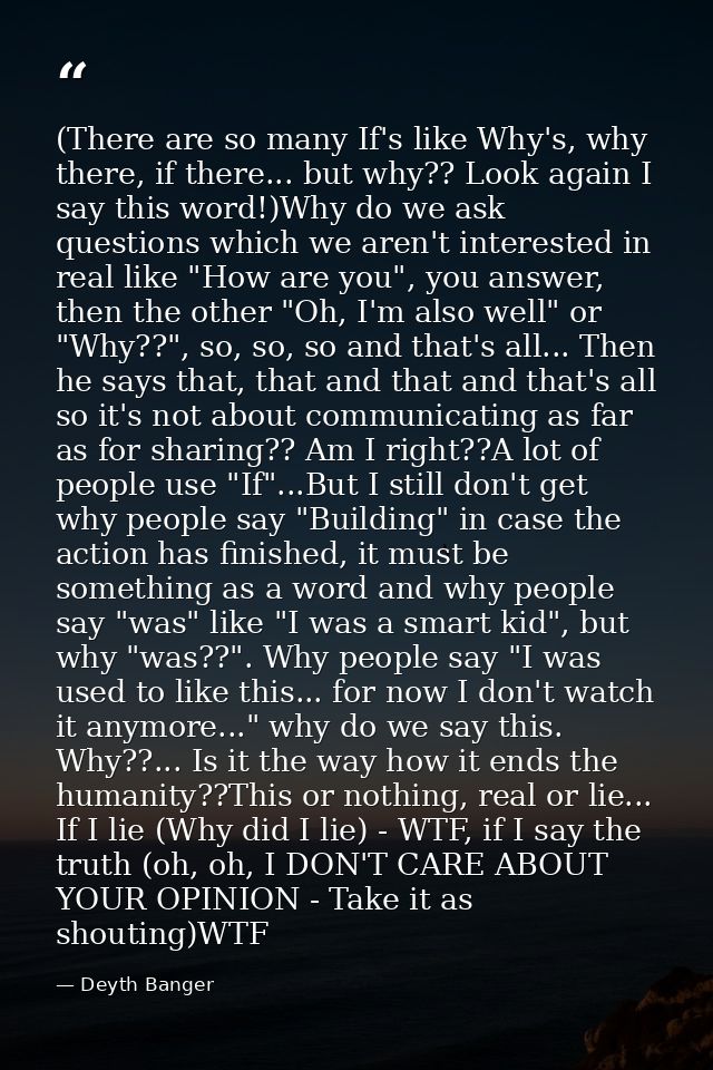 (There are so many If's like Why's, why there, if there... but why?? Look again I say this word!)Why do we ask questions — Deyth Banger