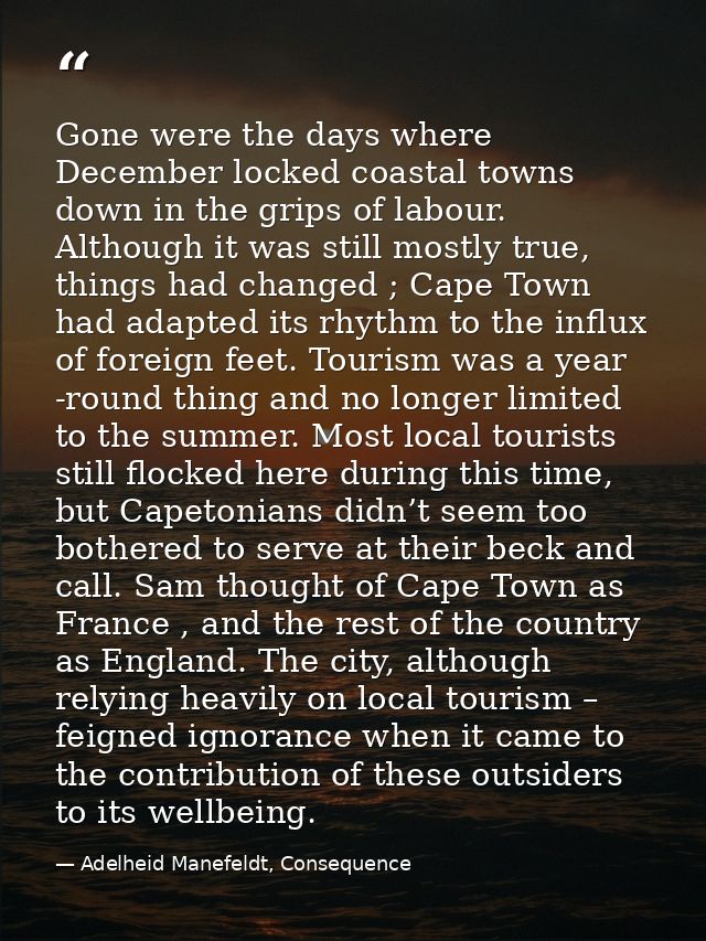 Gone were the days where December locked coastal towns down in the grips of labour. Although it was still mostly true, t — Adelheid Manefeldt, Consequence