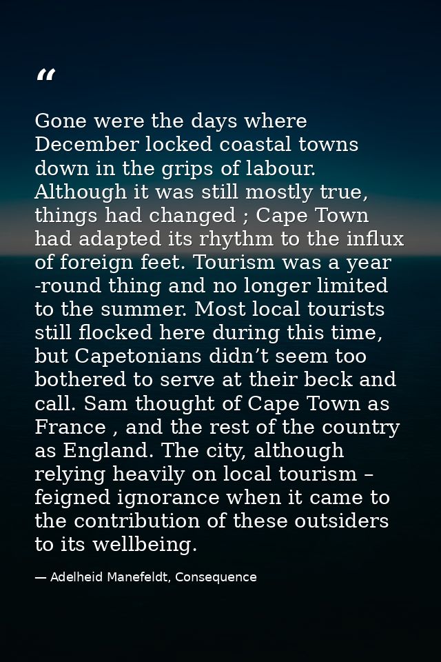 Gone were the days where December locked coastal towns down in the grips of labour. Although it was still mostly true, t — Adelheid Manefeldt, Consequence