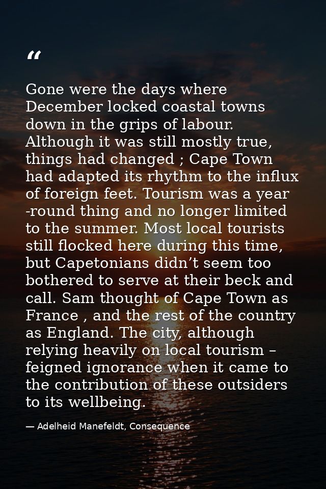 Gone were the days where December locked coastal towns down in the grips of labour. Although it was still mostly true, t — Adelheid Manefeldt, Consequence