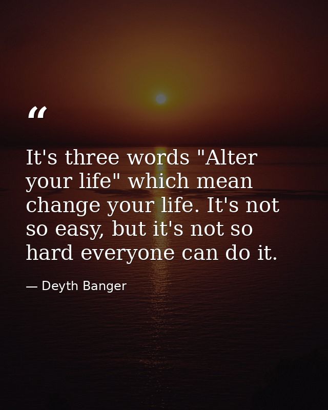 It's three words "Alter your life" which mean change your life. It's not so easy, but it's not so hard everyone can do i — Deyth Banger