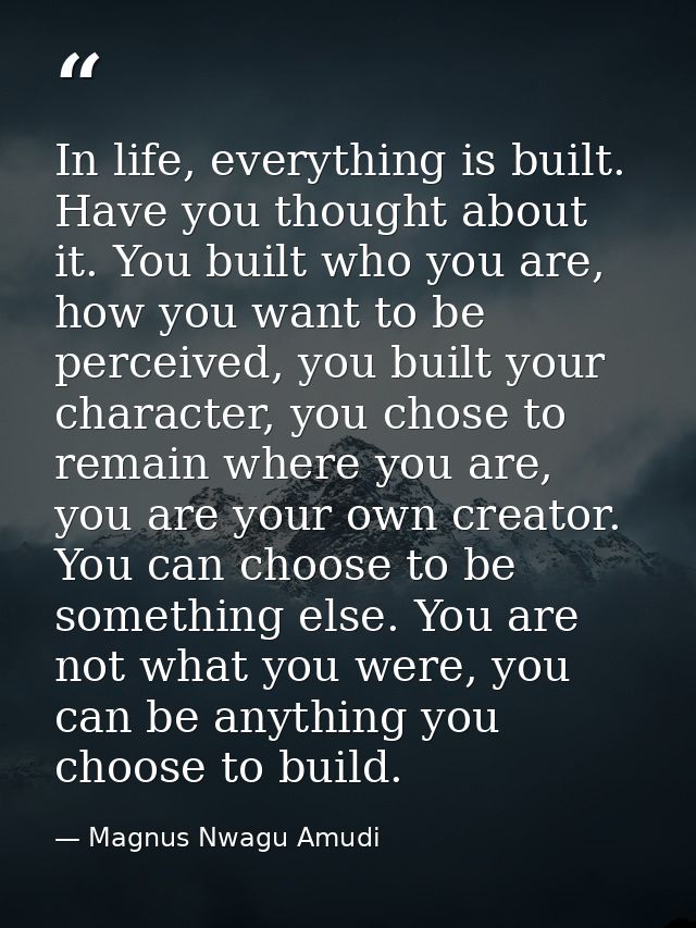 In life, everything is built. Have you thought about it. You built who you are, how you want to be perceived, you built  — Magnus Nwagu Amudi