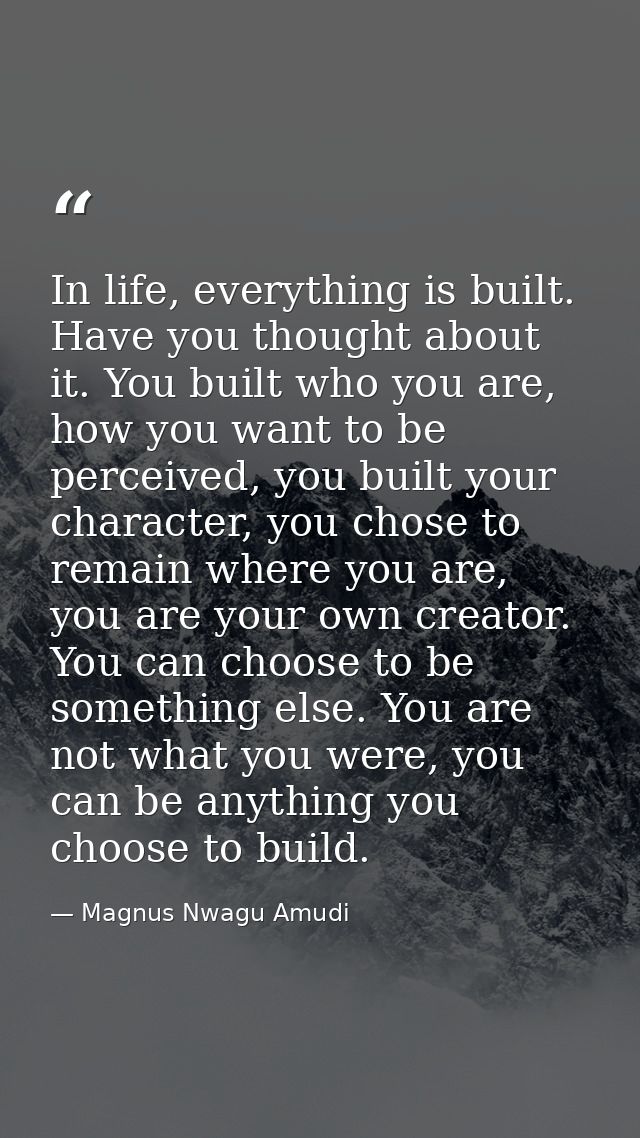 In life, everything is built. Have you thought about it. You built who you are, how you want to be perceived, you built  — Magnus Nwagu Amudi