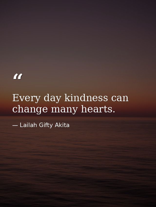 Every day kindness can change many hearts. — Lailah Gifty Akita
