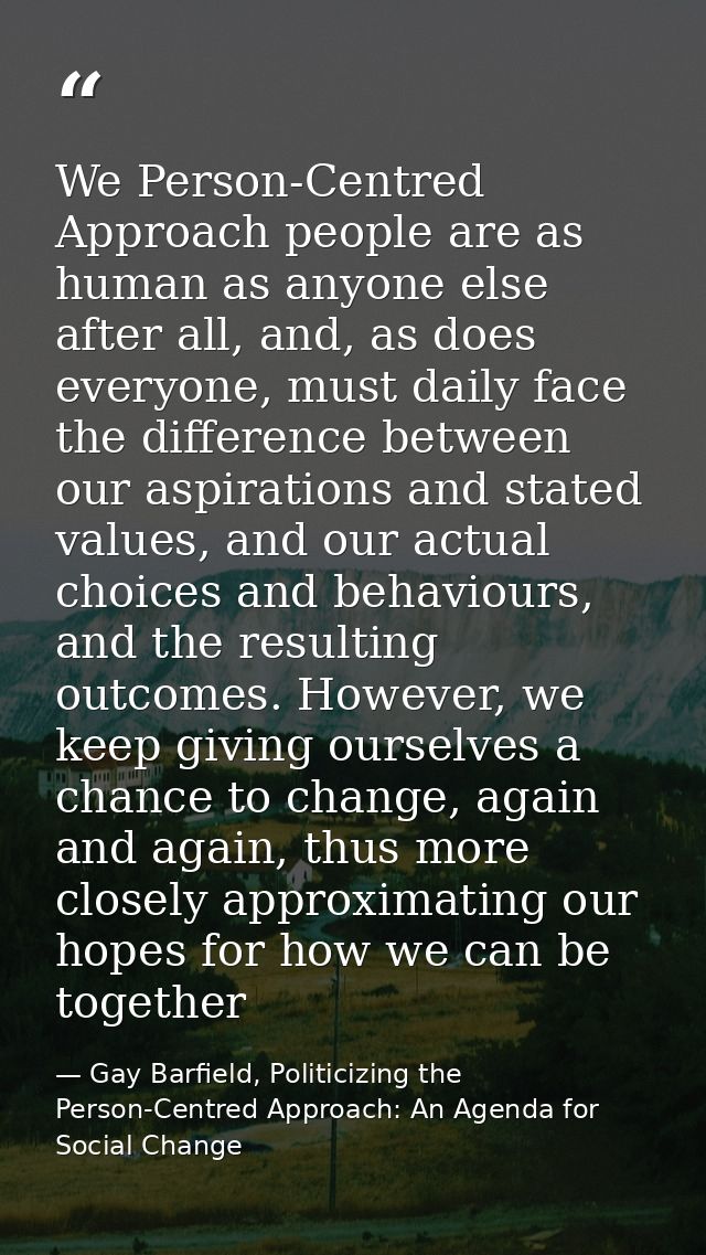 We Person-Centred Approach people are as human as anyone else after all, and, as does everyone, must daily face the diff — Gay Barfield, Politicizing the Person-Centred Approach: An Agenda for Social Change