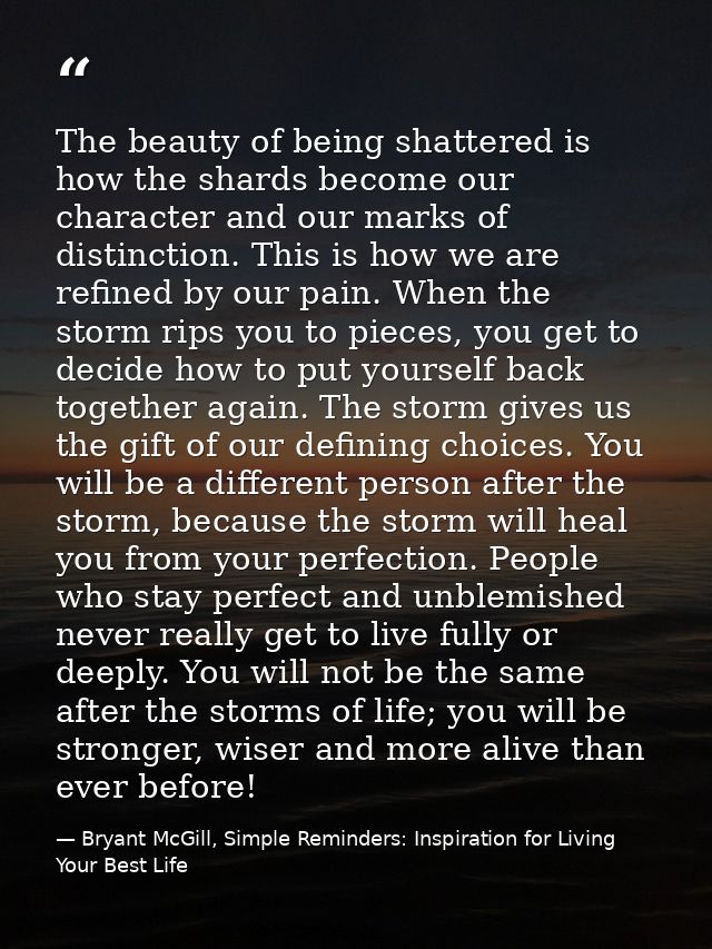 The beauty of being shattered is how the shards become our character and our marks of distinction. This is how we are re — Bryant McGill, Simple Reminders: Inspiration for Living Your Best Life