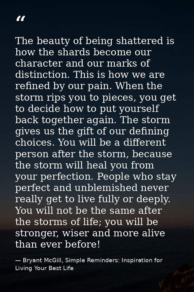 The beauty of being shattered is how the shards become our character and our marks of distinction. This is how we are re — Bryant McGill, Simple Reminders: Inspiration for Living Your Best Life