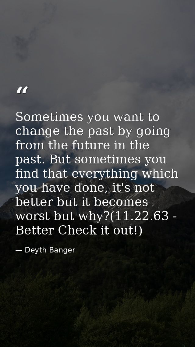 Sometimes you want to change the past by going from the future in the past. But sometimes you find that everything which — Deyth Banger