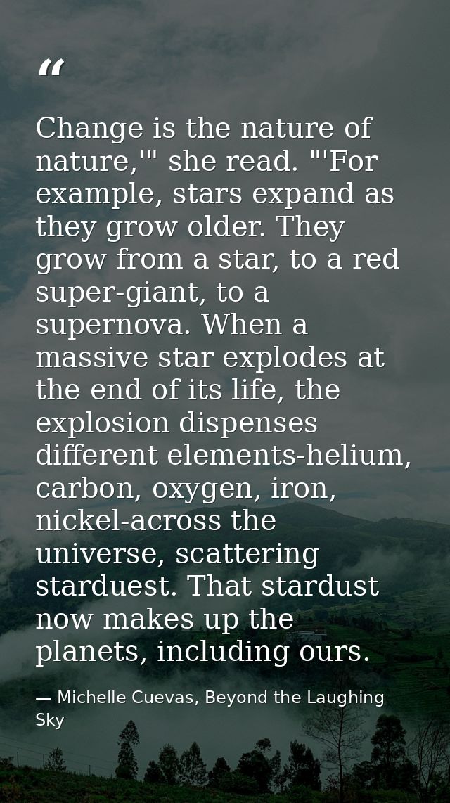 Change is the nature of nature,'" she read. "'For example, stars expand as they grow older. They grow from a star, to a  — Michelle Cuevas, Beyond the Laughing Sky