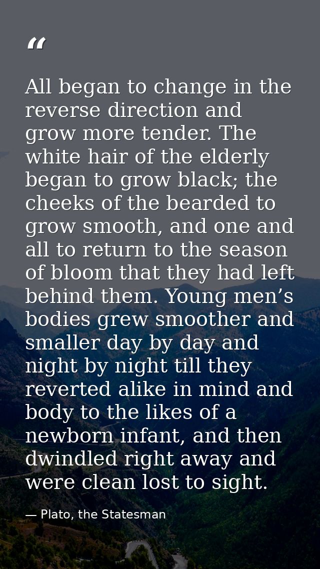 All began to change in the reverse direction and grow more tender. The white hair of the elderly began to grow black; th — Plato, the Statesman