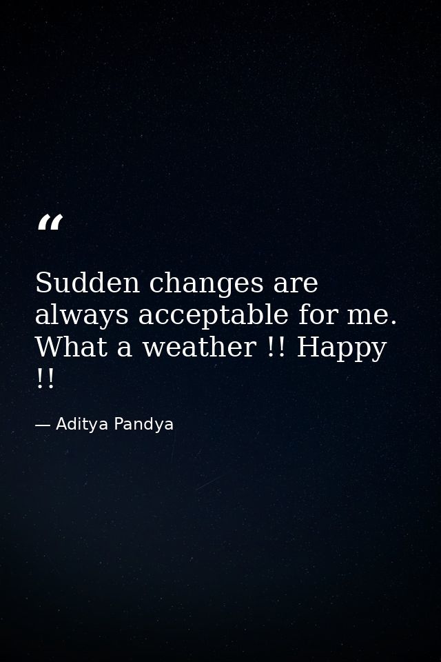 Sudden changes are always acceptable for me. What a weather !! Happy !! — Aditya Pandya