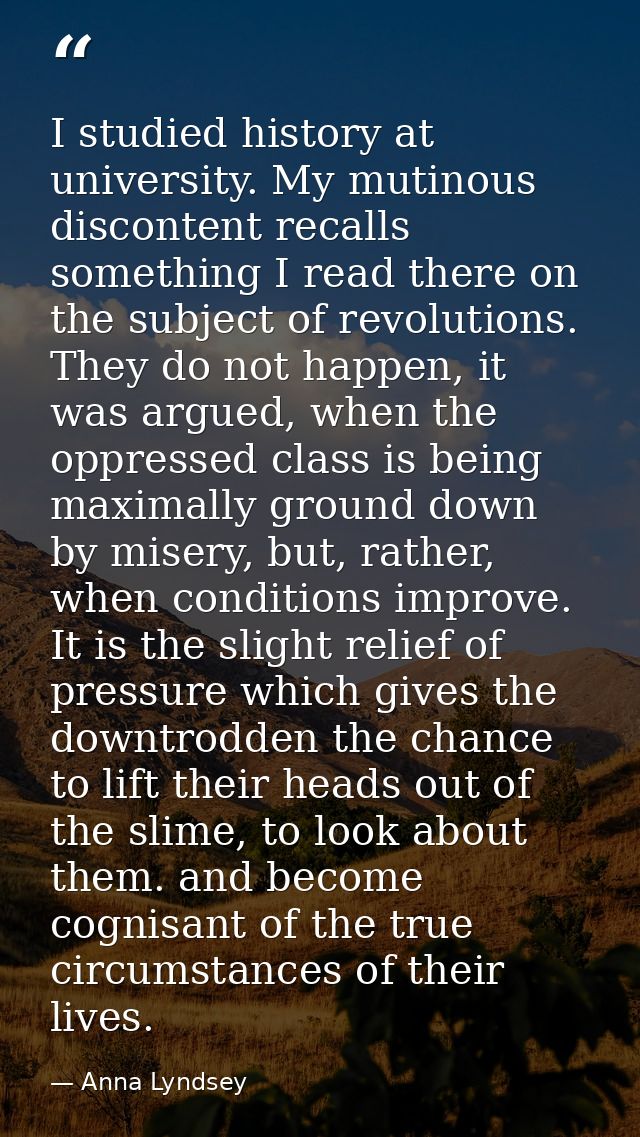 I studied history at university. My mutinous discontent recalls something I read there on the subject of revolutions. Th — Anna Lyndsey
