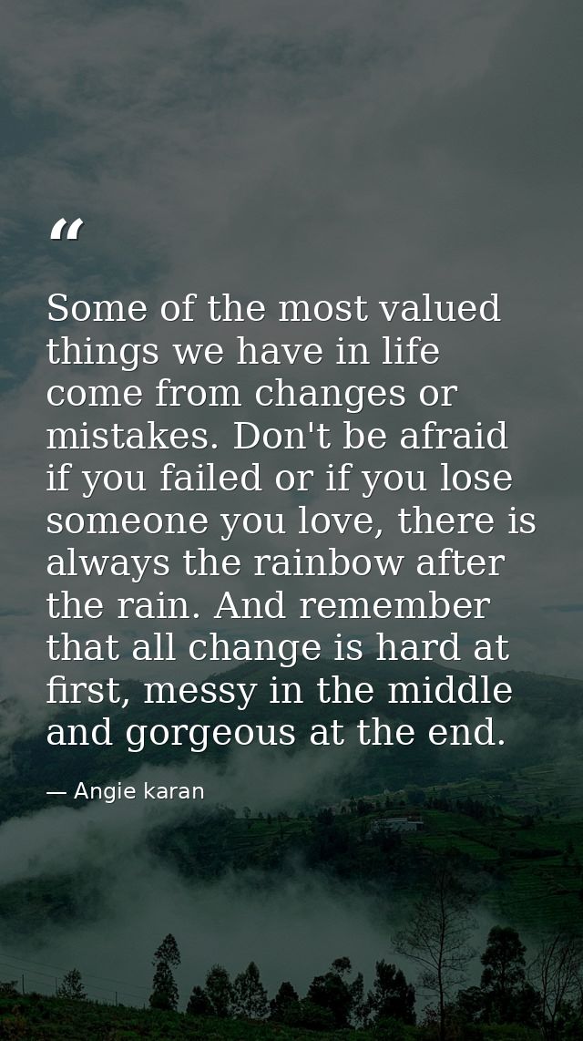Some of the most valued things we have in life come from changes or mistakes. Don't be afraid if you failed or if you lo — Angie karan