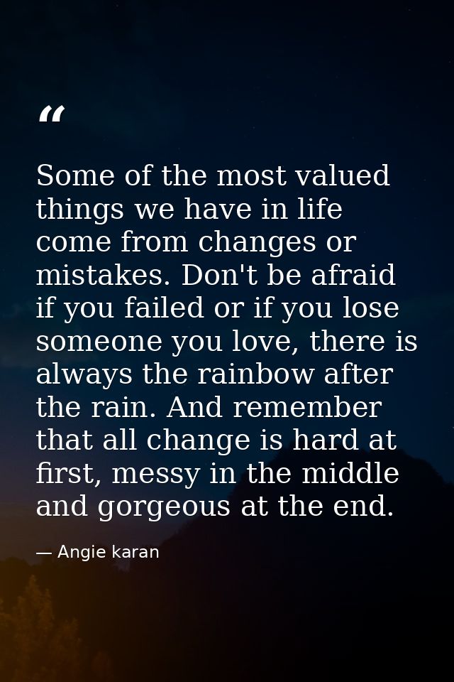 Some of the most valued things we have in life come from changes or mistakes. Don't be afraid if you failed or if you lo — Angie karan