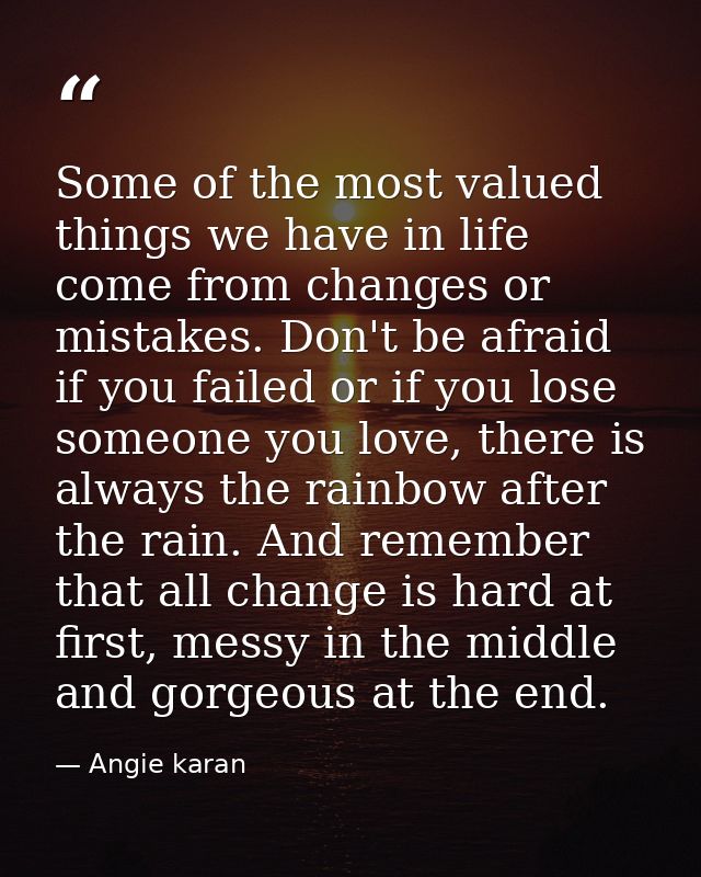 Some of the most valued things we have in life come from changes or mistakes. Don't be afraid if you failed or if you lo — Angie karan