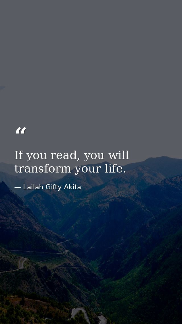 If you read, you will transform your life. — Lailah Gifty Akita