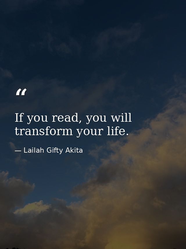 If you read, you will transform your life. — Lailah Gifty Akita