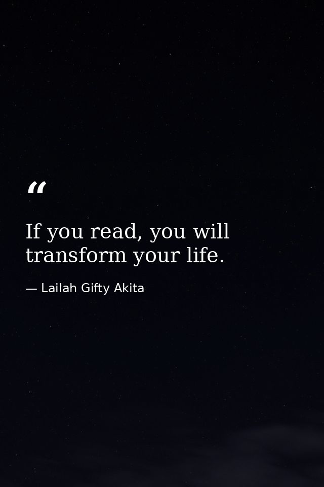 If you read, you will transform your life. — Lailah Gifty Akita