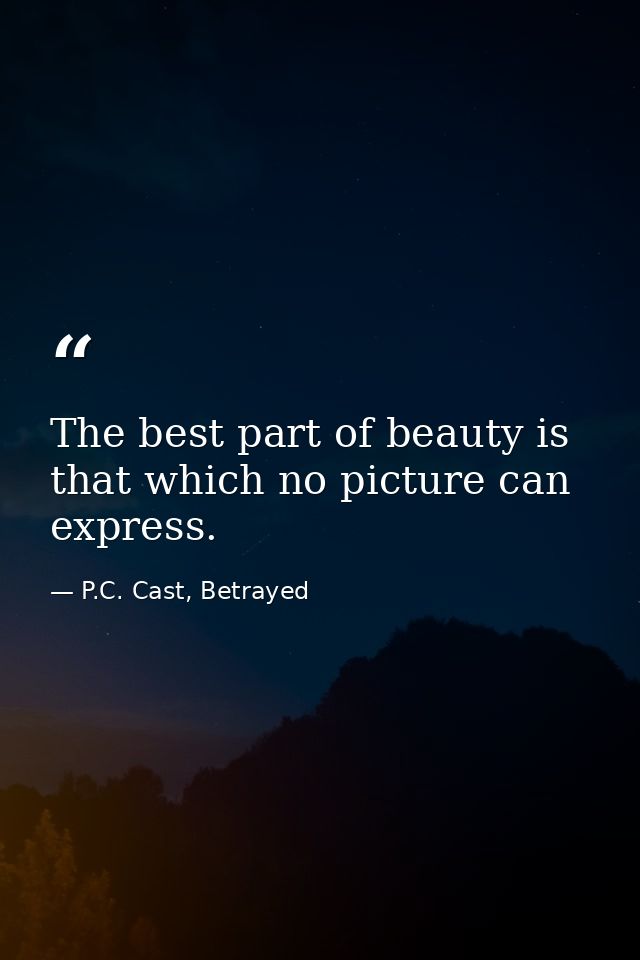 The best part of beauty is that which no picture can express. — P.C. Cast, Betrayed