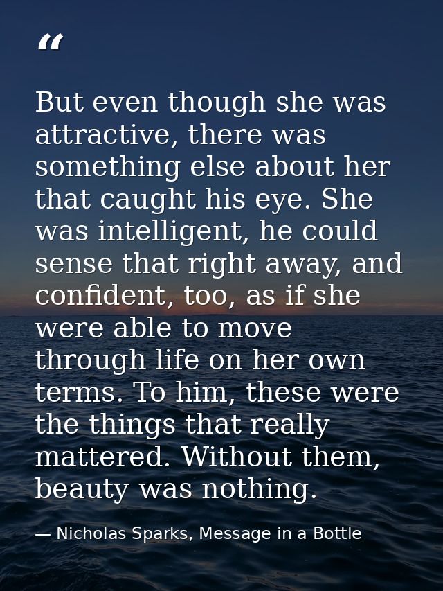 But even though she was attractive, there was something else about her that caught his eye. She was intelligent, he coul — Nicholas Sparks, Message in a Bottle