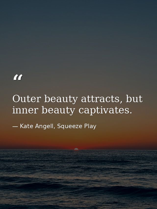 Outer beauty attracts, but inner beauty captivates. — Kate Angell, Squeeze Play