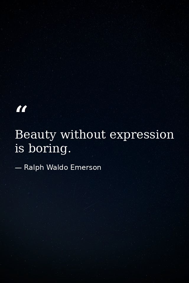Beauty without expression is boring. — Ralph Waldo Emerson