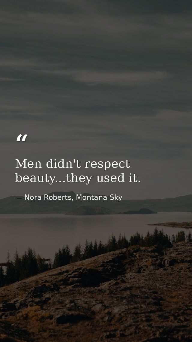 Men didn't respect beauty...they used it. — Nora Roberts, Montana Sky