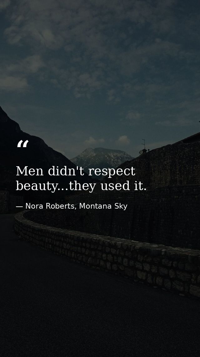 Men didn't respect beauty...they used it. — Nora Roberts, Montana Sky