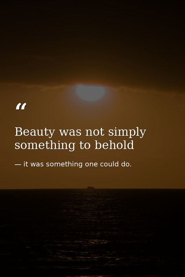 Beauty was not simply something to behold — it was something one could do.