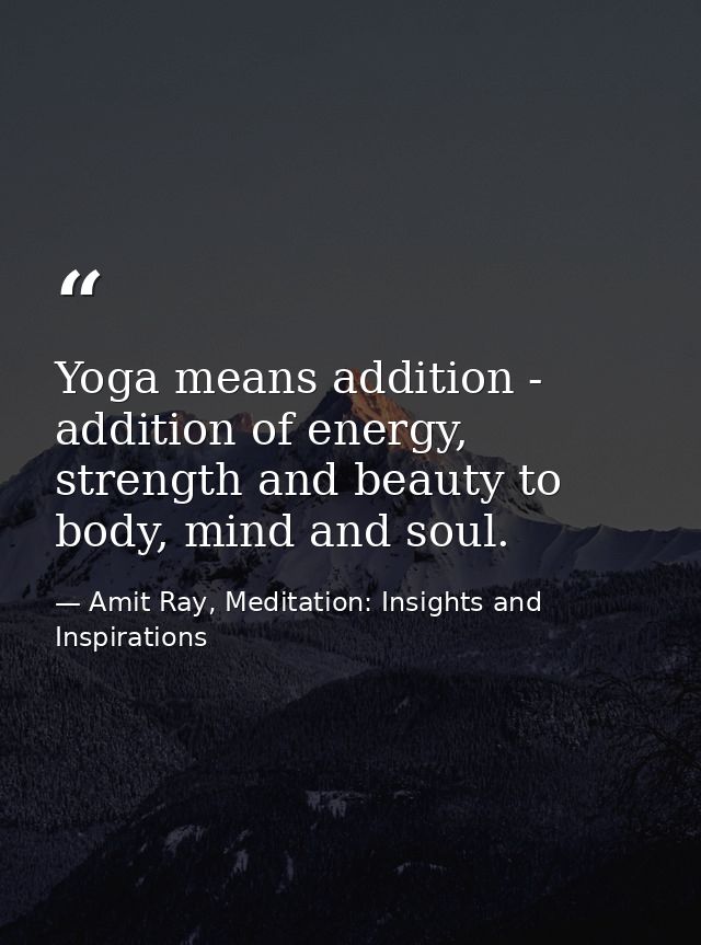 Yoga means addition - addition of energy, strength and beauty to body, mind and soul. — Amit Ray, Meditation: Insights and Inspirations