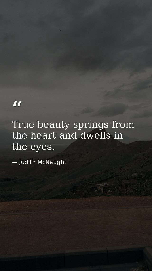 True beauty springs from the heart and dwells in the eyes. — Judith McNaught