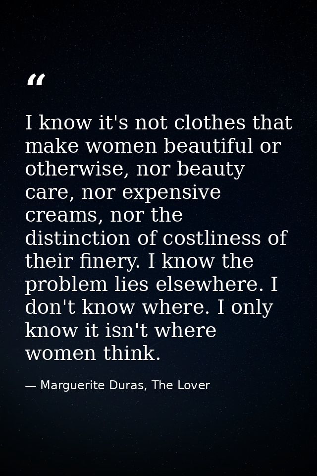 I know it's not clothes that make women beautiful or otherwise, nor beauty care, nor expensive creams, nor the distincti — Marguerite Duras, The Lover