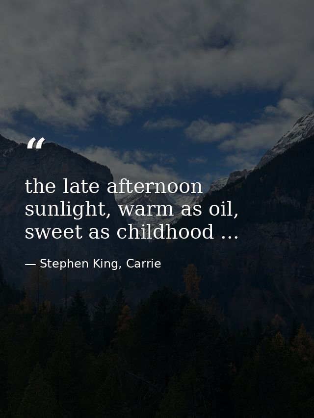 the late afternoon sunlight, warm as oil, sweet as childhood ... — Stephen King, Carrie