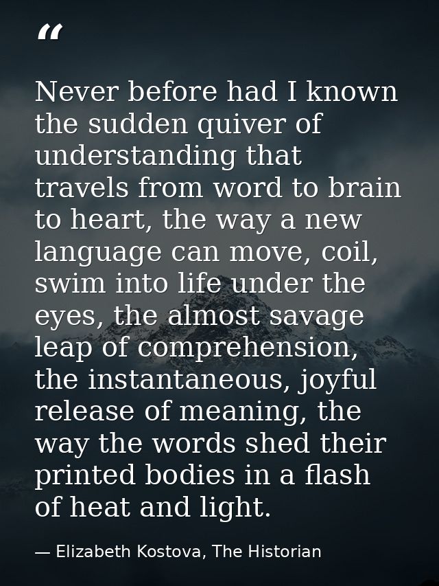 Never before had I known the sudden quiver of understanding that travels from word to brain to heart, the way a new lang — Elizabeth Kostova, The Historian