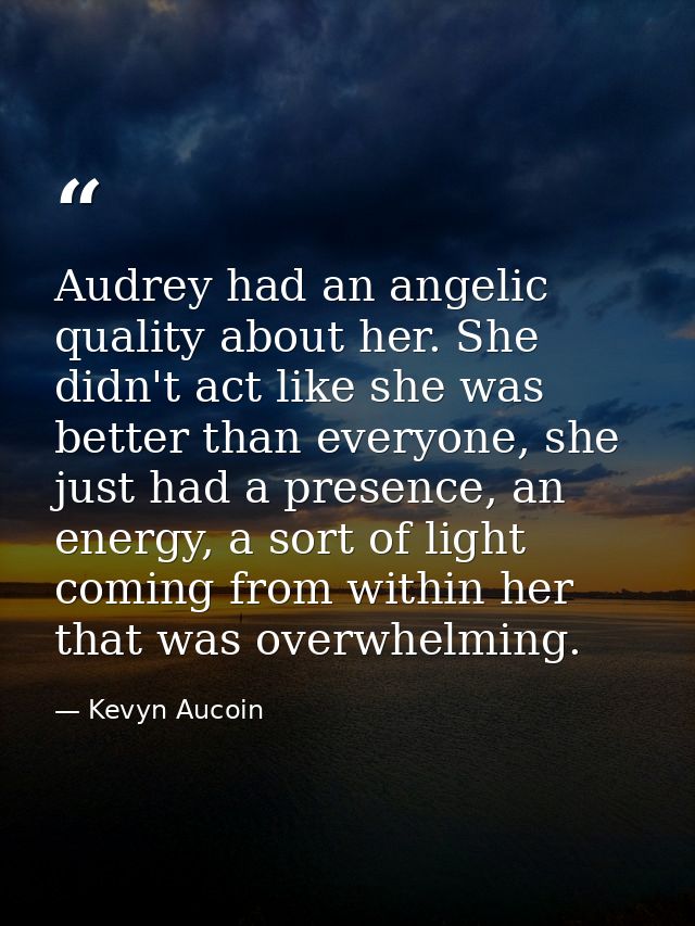 Audrey had an angelic quality about her. She didn't act like she was better than everyone, she just had a presence, an e — Kevyn Aucoin
