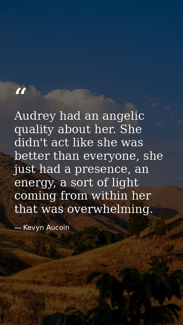 Audrey had an angelic quality about her. She didn't act like she was better than everyone, she just had a presence, an e — Kevyn Aucoin
