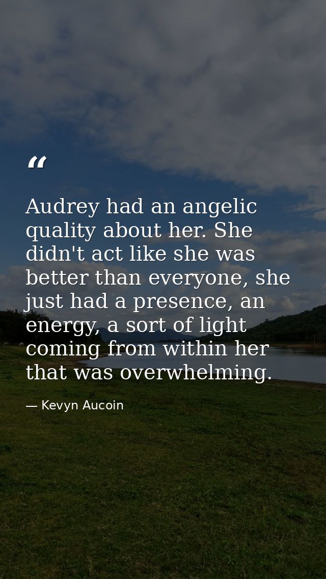 Audrey had an angelic quality about her. She didn't act like she was better than everyone, she just had a presence, an e — Kevyn Aucoin